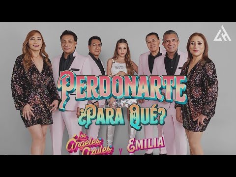 Los Ángeles Azules, Emilia - Perdonarte ¿Para Qué? (Letra)