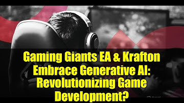 Gaming Giants EA & Krafton Embrace Generative AI: Revolutionizing Game Development?