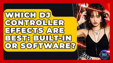 Which DJ Controller Effects Are Best: Built-in Or Software? - Electronic Mix Masters