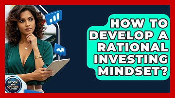 How To Develop A Rational Investing Mindset? - Stock and Options Playbook