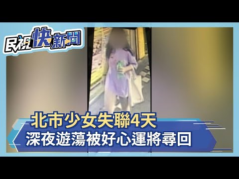 這次沒關密室 北市少女失聯4天尋回－民視新聞