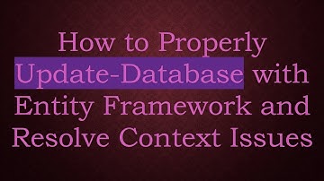 How to Properly Update-Database with Entity Framework and Resolve Context Issues