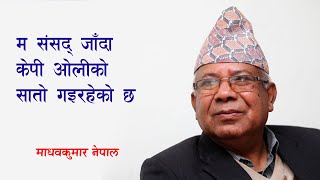 संसद्‌मा मेरो उपस्थितिले ओलीको सातो गइरहेको छ : माधवकुमार नेपाल | Madhav Kumar Nepal