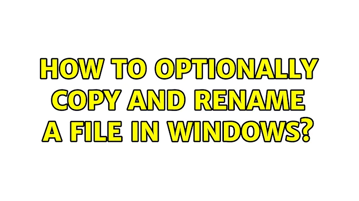 How to optionally copy and rename a file in Windows? (5 Solutions!!)