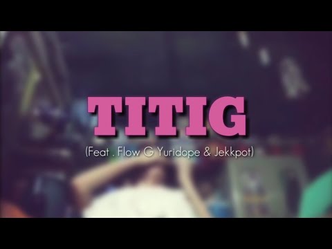 TITIG - Lyrics (Feat . Flow G Yuridope & Jekkpot)