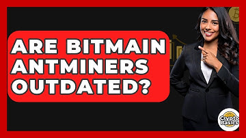 Are Bitmain Antminers Outdated? - CryptoBasics360.com