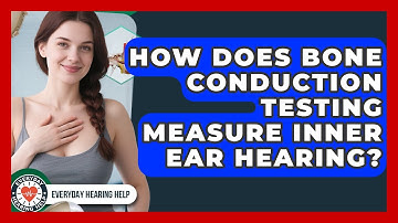 How Does Bone Conduction Testing Measure Inner Ear Hearing? - Everyday Hearing Help