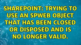Sharepoint: Trying to use an SPWeb object that has been closed or disposed and is no longer valid.