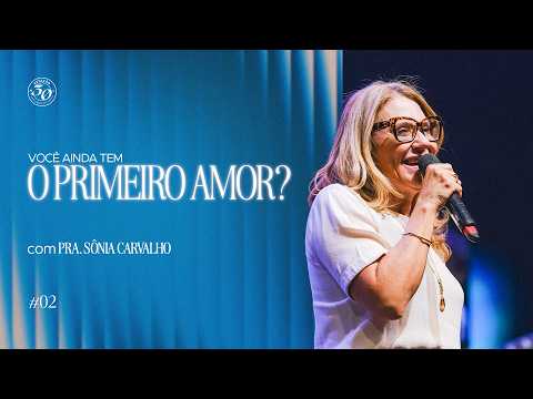 DO YOU STILL HAVE YOUR FIRST LOVE? | Pastor Sônia Carvalho