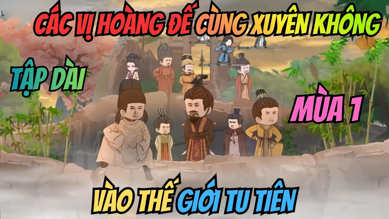 Các Vị Hoàng Đế Cùng Xuyên Không Vào Thế Giới Tu Tiên I Tập Dài Mùa 1 I San Review Film