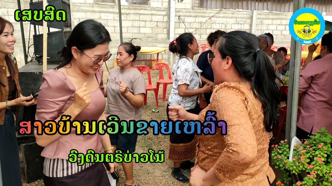 ສາວບ້ານເວີນຂາຍເຫລົ້າ+ເມຍອ້າຍມາ+ນົກເຂົາ ເສບສົດ ງານເຈ້ລິນດາ ບ້ານແກ້ງກອກ #ບ້ານນສຽງພິນ