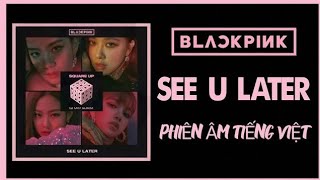 [Phiên âm tiếng Việt] SEE U LATER* - BLACKPINK