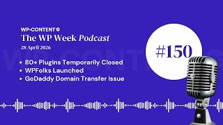 Podcast E150: 80+ Plugins Temporarily Closed, WPFolks Launched, GoDaddy Domain Transfer Issue