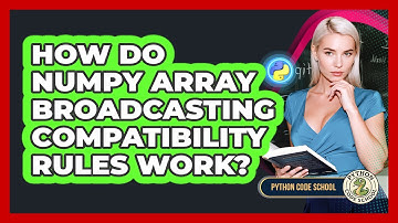 How Do NumPy Array Broadcasting Compatibility Rules Work? - Python Code School