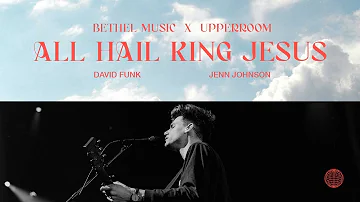 All Hail King Jesus - David Funk, Jenn Johnson | Bethel Music x UPPERROOM