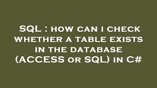 SQL : how can i check whether a table exists in the database (ACCESS or SQL) in C#