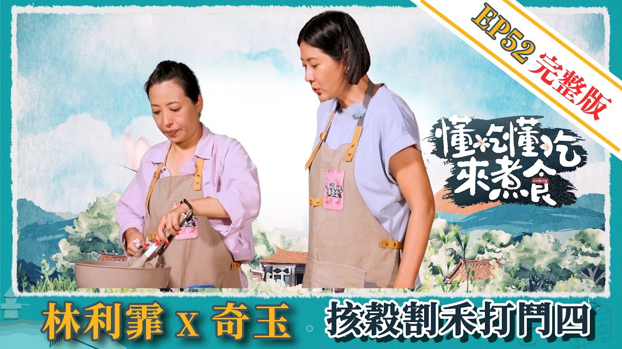 《懂吃懂吃來煮食》EP52 林利霏X奇玉：㧡穀割禾打鬥四