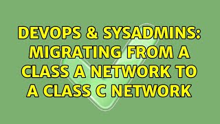 DevOps & SysAdmins: Migrating from a Class A network to a Class C network