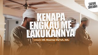 KENAPA ENGKAU MELAKUKANNYA - Ustadz DR. Muamar Ma'ruf, Lc., M.A.
