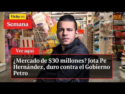 ¿Mercado de $30 millones? Jota Pe Hernández, duro contra el Gobierno Petro | Vicky en Semana