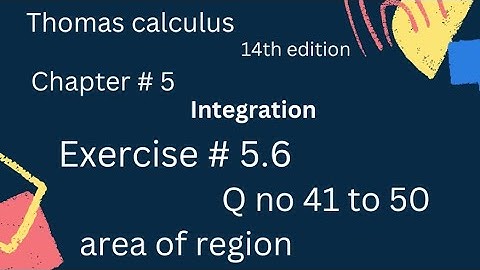 Area of region | Thomas calculus 14th edition Ch 5 | Exercise# 5.6 | Q no 41 to 50 | complete