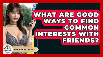 What Are Good Ways To Find Common Interests With Friends? - High School Toolkit