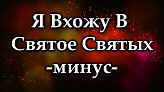 Я вхожу в Святое Святых , минус , караоке