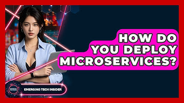 How Do You Deploy Microservices? - Emerging Tech Insider