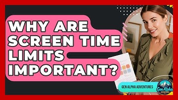 Why Are Screen Time Limits Important? - Gen Alpha Adventures