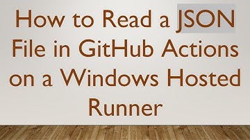 How to Read a JSON File in GitHub Actions on a Windows Hosted Runner