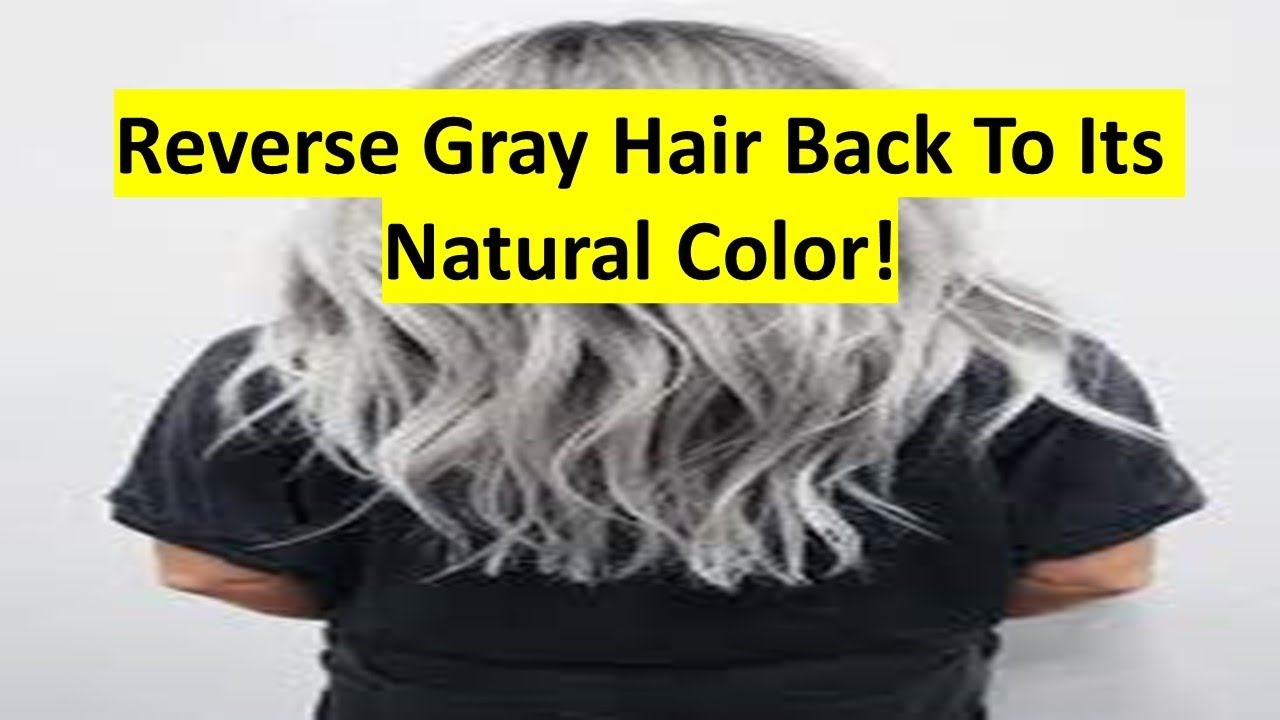Reverse Gray Hair Back To Its Natural Color Youtube