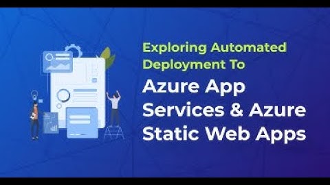 Exploring Automated Deployment to Azure App Services & Azure Static Web Apps
