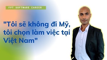 Câu chuyện chọn Việt Nam là nơi làm việc của chàng trai gốc Ấn