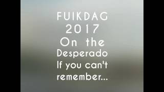 Fuikdag on the Desperado if you can&#39;t remember