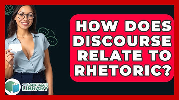 How Does Discourse Relate To Rhetoric? - The Language Library