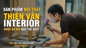 Sản phẩm Nội Thất Thiên Vân Interior được ra đời thế nào| P2