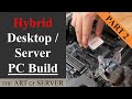 Hybrid desktop pc server build  part 2  the desktop pc build