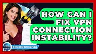 How Can I Fix VPN Connection Instability? - Internet Infrastructure Explained