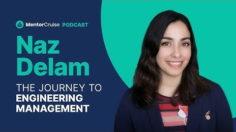 The journey to engineering management w/ Naz Delam
