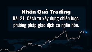 Nhân Quả Trading Bài 21. Cách xây dựng chiến lược, phương pháp giao dịch cá nhân hóa