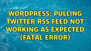 Wordpress: Pulling Twitter RSS feed not working as expected (fatal error)