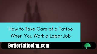 How To Take Care of a Tattoo if You Work A Labor Job.
