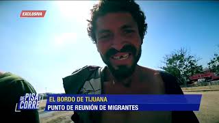 Así viven los migrantes en 'El Bordo' de Tijuana | De Pisa y Corre