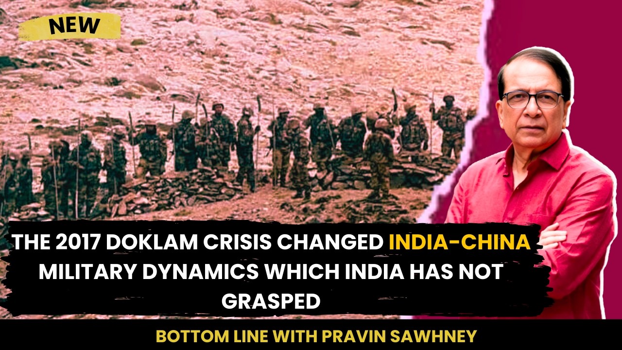 The 2017 Doklam Crisis Changed India-China Military Dynamics which India Has Not Grasped