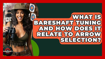 What Is Bareshaft Tuning And How Does It Relate To Arrow Selection? - The Marksman