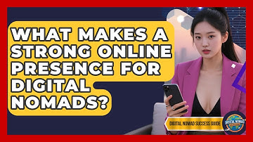 What Makes A Strong Online Presence For Digital Nomads? - Digital Nomad Success Guide