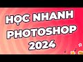 Học nhanh Photoshop 2024 cho người mới | Biết dùng ngay sau 2 tiếng | Hướng dẫn sử dụng Photoshop