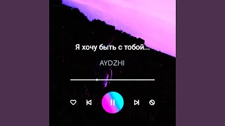 Я хочу быть с тобой - AYDZHI