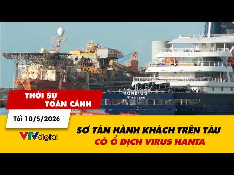Thời sự toàn cảnh tối 10/5: Sơ tán hành khách trên tàu có ổ dịch virus Hanta | VTV24