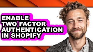 How to Enable Two Factor Authentication in Shopify - Step by Step